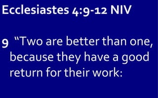 Ecclesiastes 4:9-12 NIV

9 “Two are better than one,
 because they have a good
 return for their work:
 