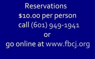 Reservations
    $10.00 per person
    call (601) 949-1941
             or
go online at www.fbcj.org
 