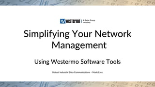 Robust Industrial Data Communications – Made Easy
Simplifying Your Network
Management
Using Westermo Software Tools
 