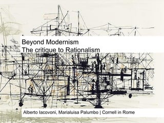 Beyond Modernism
The critique to Rationalism
Alberto Iacovoni, Marialuisa Palumbo | Cornell in Rome
 