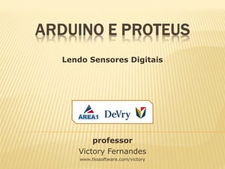 professor
Victory Fernandes
www.tkssoftware.com/victory
Lendo Sensores Digitais
 