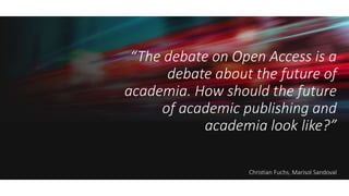 “The debate on Open Access is a
debate about the future of
academia. How should the future
of academic publishing and
acad...