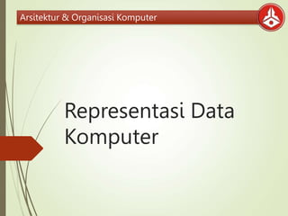 Arsitektur & Organisasi Komputer
Representasi Data
Komputer
 