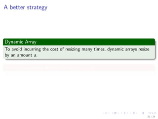 Images/cinvestav-
A better strategy
Dynamic Array
To avoid incurring the cost of resizing many times, dynamic arrays resize
by an amount a.
In our example we double the size, a = 2
20 / 24
 