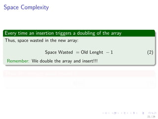Images/cinvestav-
Space Complexity
Every time an insertion triggers a doubling of the array
Thus, space wasted in the new array:
Space Wasted = Old Lenght − 1 (2)
Remember: We double the array and insert!!!
Thus, the average space wasted is
Θ (n) (3)
21 / 24
 