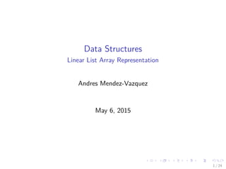 Data Structures
Linear List Array Representation
Andres Mendez-Vazquez
May 6, 2015
1 / 24
 