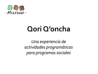 Qori Q’oncha
    Una experiencia de
actividades programáticas
 para programas sociales
 