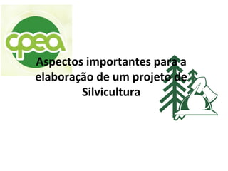 Aspectos importantes para a
elaboração de um projeto de
Silvicultura
 