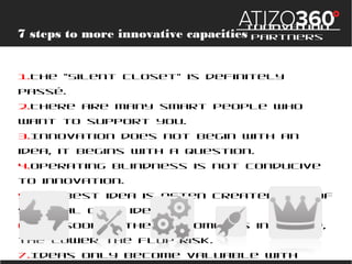 7 steps to more innovative capacities

Innovation Partners

1.The "Silent closet" is definitely passé.
2.There are many sm...