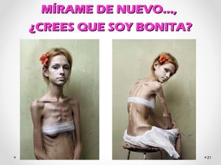 MÍRAME DE NUEVO…,MÍRAME DE NUEVO…,
¿CREES QUE SOY BONITA?¿CREES QUE SOY BONITA?
21
 