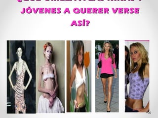 ¿QUÉ ORILLA A LAS NIÑAS Y¿QUÉ ORILLA A LAS NIÑAS Y
JÓVENES A QUERER VERSEJÓVENES A QUERER VERSE
ASÍ?ASÍ?
30
 