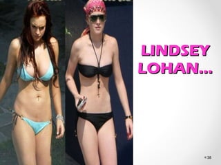 LINDSEYLINDSEY
LOHAN…LOHAN…
38
 