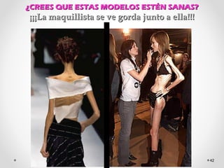 ¿CREES QUE ESTAS MODELOS ESTÉN SANAS?¿CREES QUE ESTAS MODELOS ESTÉN SANAS?
¡¡¡La maquillista se ve gorda junto a ella!!!¡¡¡La maquillista se ve gorda junto a ella!!!
42
 