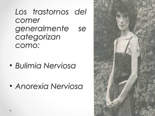 Los trastornos del
comer
generalmente se
categorizan
como:
• Bulimia Nerviosa
• Anorexia Nerviosa
47
 