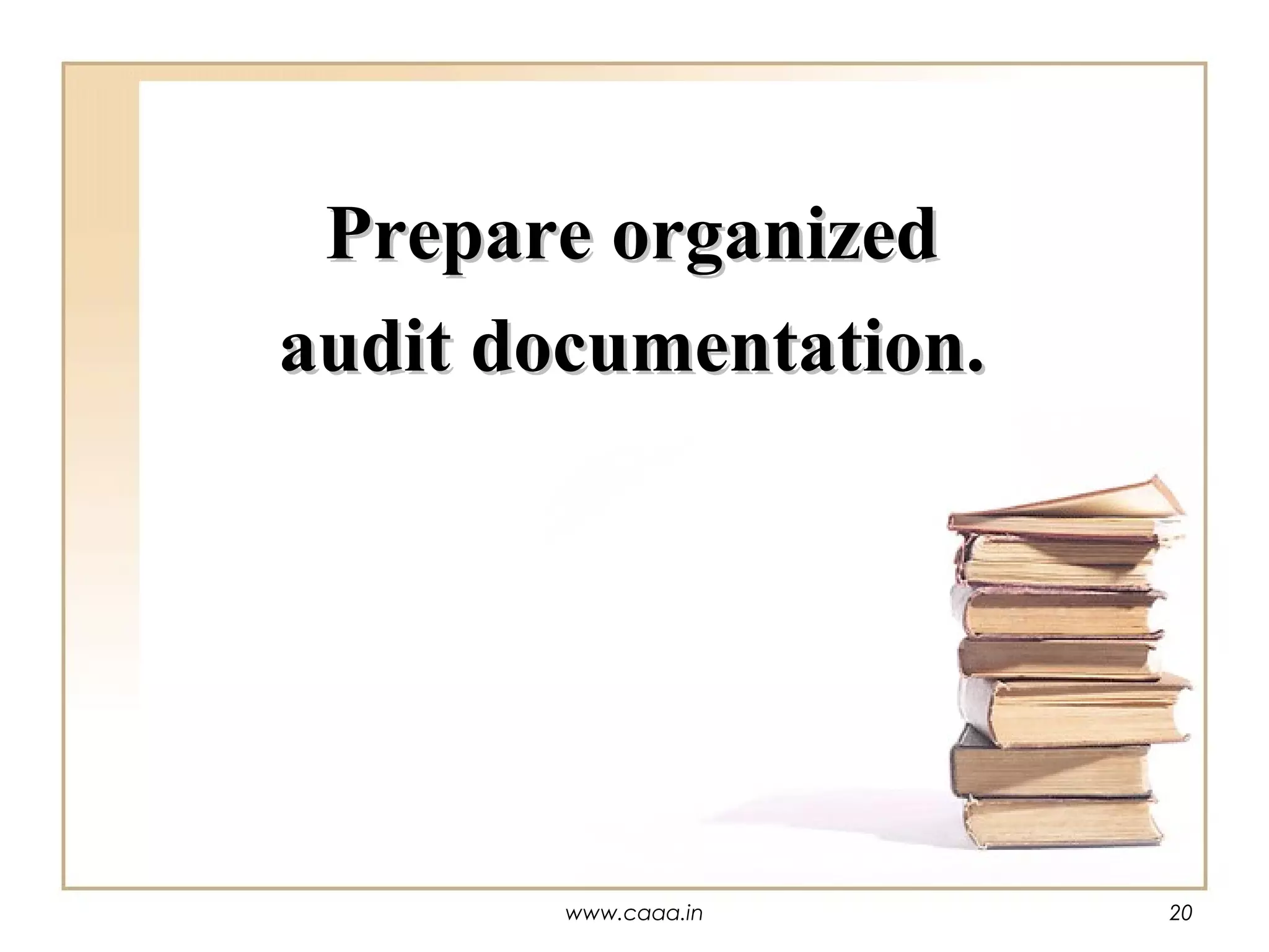 Prepare organized
audit documentation.

www.caaa.in

20

 