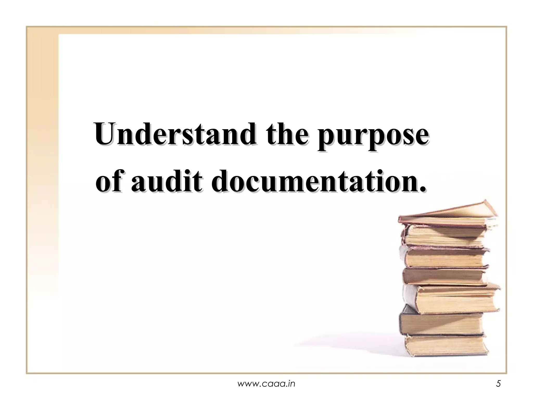 Understand the purpose
of audit documentation.

www.caaa.in

5

 