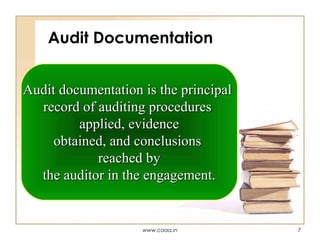 Audit Documentation
Audit documentation is the principal
record of auditing procedures
applied, evidence
obtained, and conclusions
reached by
the auditor in the engagement.

www.caaa.in

7

 