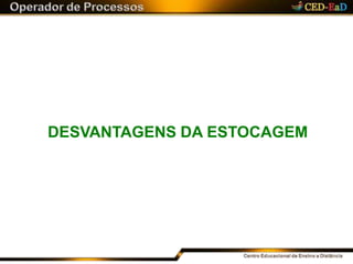 DESVANTAGENS DA ESTOCAGEM
 