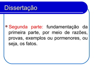 Segunda parte: fundamentação da
primeira parte, por meio de razões,
provas, exemplos ou pormenores, ou
seja, os fatos.
DissertaçãoDissertação
 