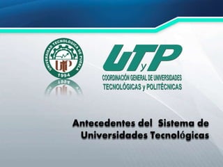 Antecedentes del Sistema de
Universidades Tecnológicas
 