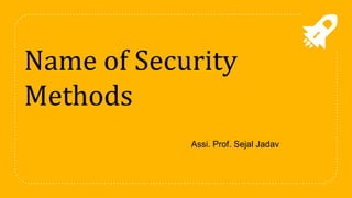 Name of Security
Methods
Assi. Prof. Sejal Jadav
 