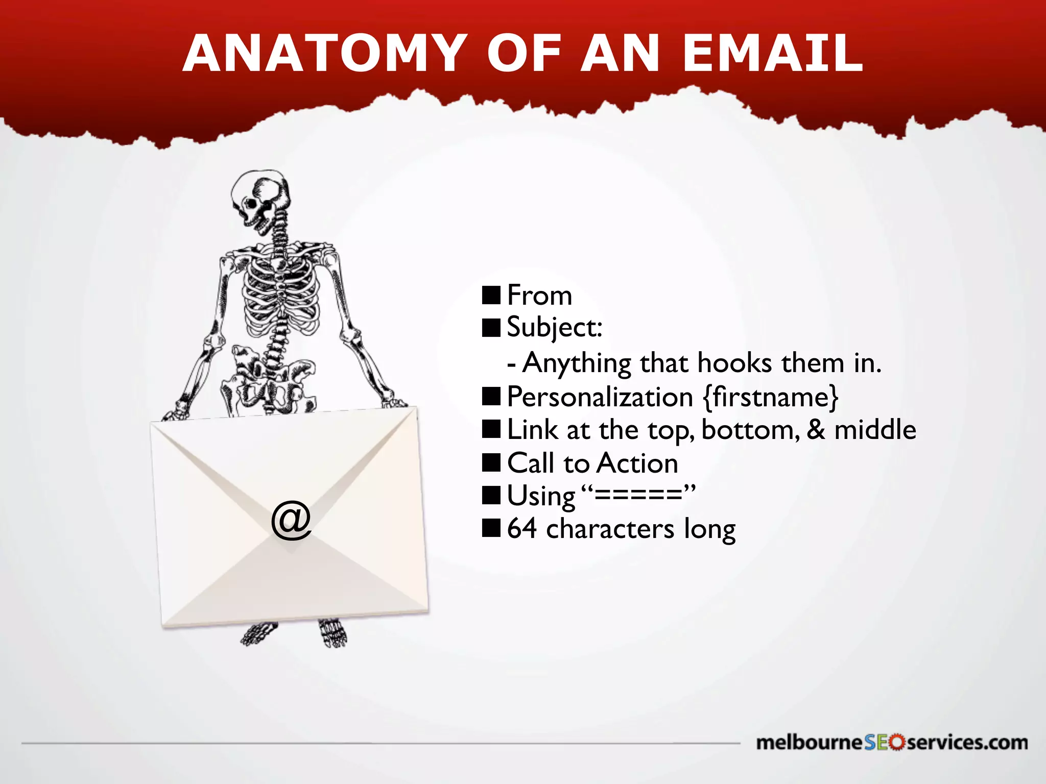 ANATOMY OF AN EMAIL

@

From
Subject:
- Anything that hooks them in.
Personalization {ﬁrstname}
Link at the top, bottom, & middle
Call to Action
Using “=====”
64 characters long

 