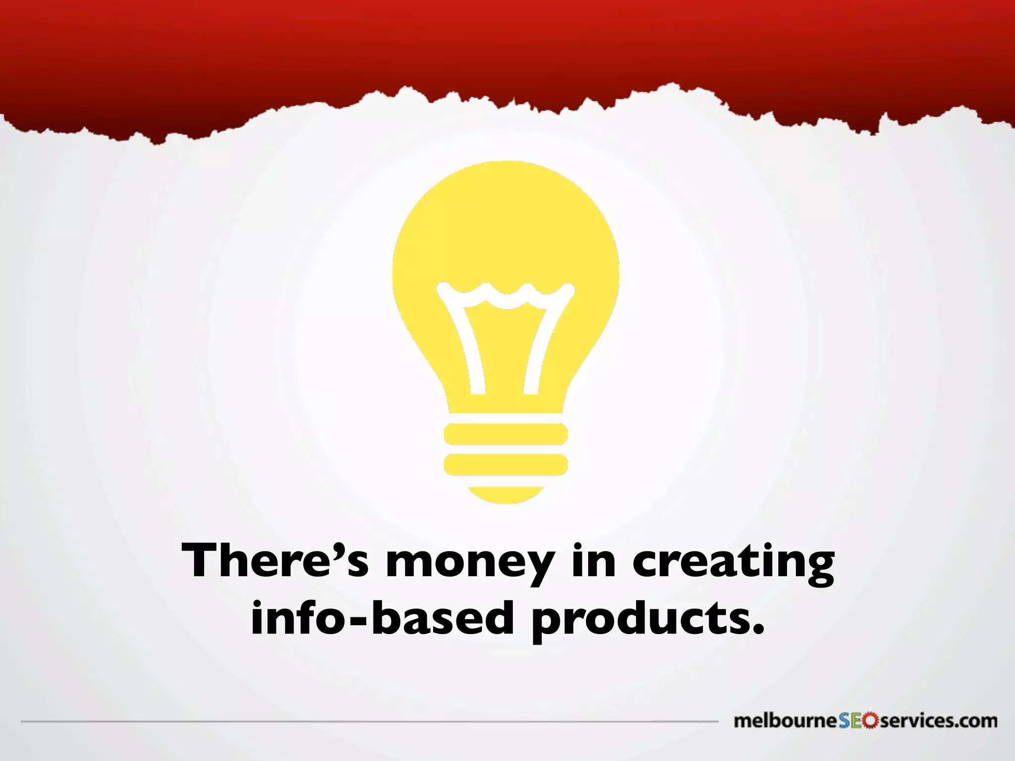 There’s money in creating
info-based products.

 