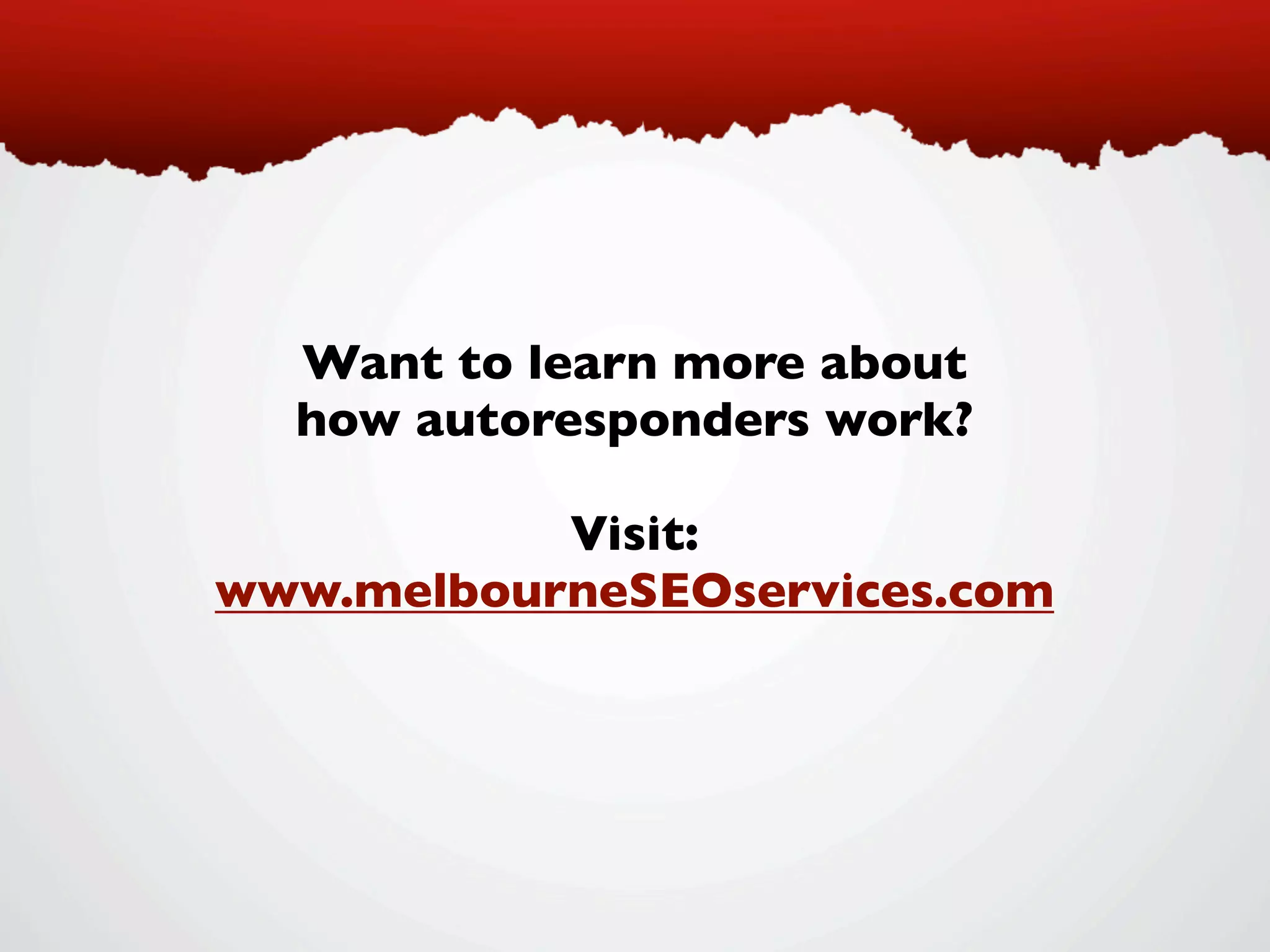 Want to learn more about
how autoresponders work?
Visit:
www.melbourneSEOservices.com

 