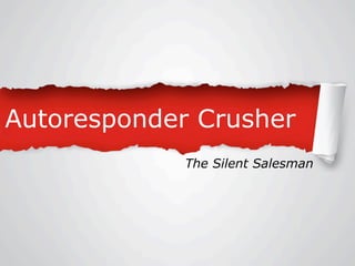 Autoresponder Crusher
The Silent Salesman

 