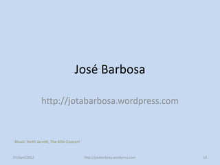 José Barbosa

                http://jotabarbosa.wordpress.com



Music: Keith Jarrett, The Köln Concert


07/April/2012                            http://jotabarbosa.wordpress.com   14
 