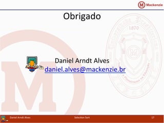 Obrigado	
  
	
  
Daniel	
  Arndt	
  Alves	
  
daniel.alves@mackenzie.br	
  
Daniel	
  Arndt	
  Alves	
   Selec0on	
  Sort	
   17	
  
 