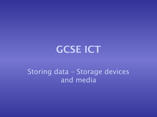 GCSE ICT Storing data – Storage devices and media 