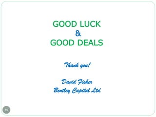 19
GOOD LUCK
&
GOOD DEALS
Thank you!
David Fisher
Bentley Capital Ltd
 