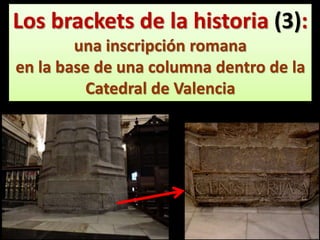 Los brackets de la historia (3):
una inscripción romana
en la base de una columna dentro de la
Catedral de Valencia
 
