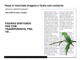 Passo 4: Inserindo imagens e Texto com contorno
ARQUIVO> IMPORTAR IMAGEM
NÃO COPIE E COLE, PLEASE....
FIGURAS SEM FUNDO
PNG COM
TRANSPARENCIA, PSD,
TIF...
MATERIAL DE APOIO da Profa. Claudia Bordin Rodrigues Se quiser usar, seja legal e cite a fonte.
 
