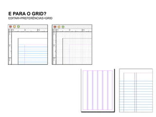 E PARA O GRID?
EDITAR>PREFERÊNCIAS>GRID
 