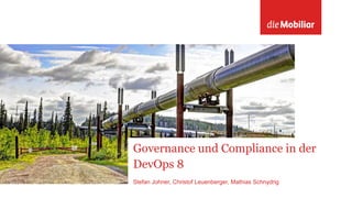 Governance und Compliance in der
DevOps 8
Stefan Johner, Christof Leuenberger, Mathias Schnydrig
 