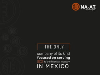 T H E O N L Y
company of its kind
to the ﬁnancial industry
focused on serving
IN MEXICO
JUST
 
