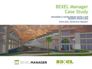 BEXEL Manager
Case Study
SENSATORI & NICKELODEON HOTELS AND
RESORTS PUNTA CANA
Uvero Alto, Dominican Republic
 