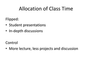 Allocation of Class Time
Flipped:
• Student presentations
• In-depth discussions
Control
• More lecture, less projects and discussion
 