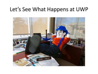 Let’s See What Happens at UWP
 