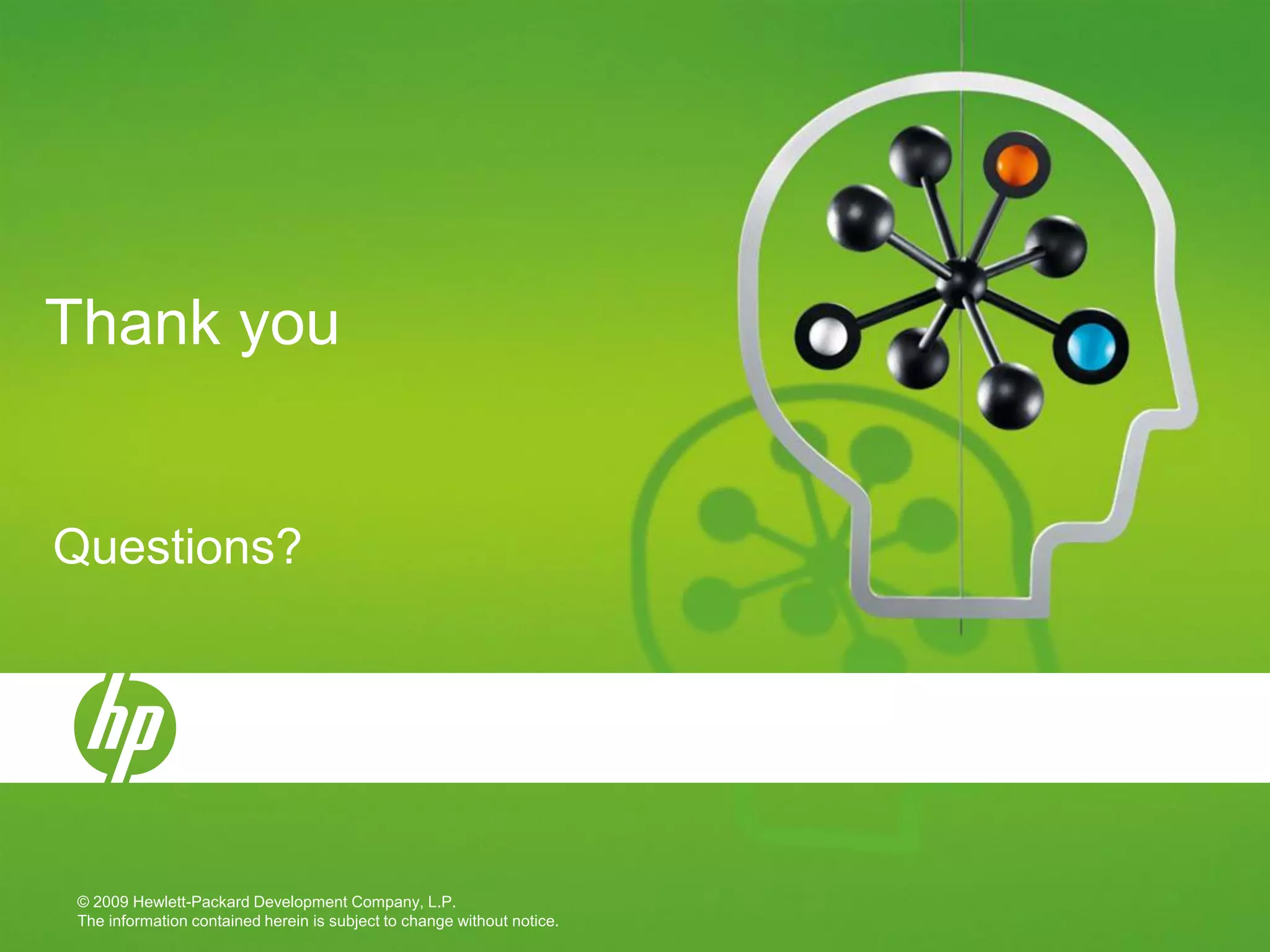 Thank you


Questions?




© 2009 Hewlett-Packard Development Company, L.P.
The information contained herein is subject to change without notice.
 