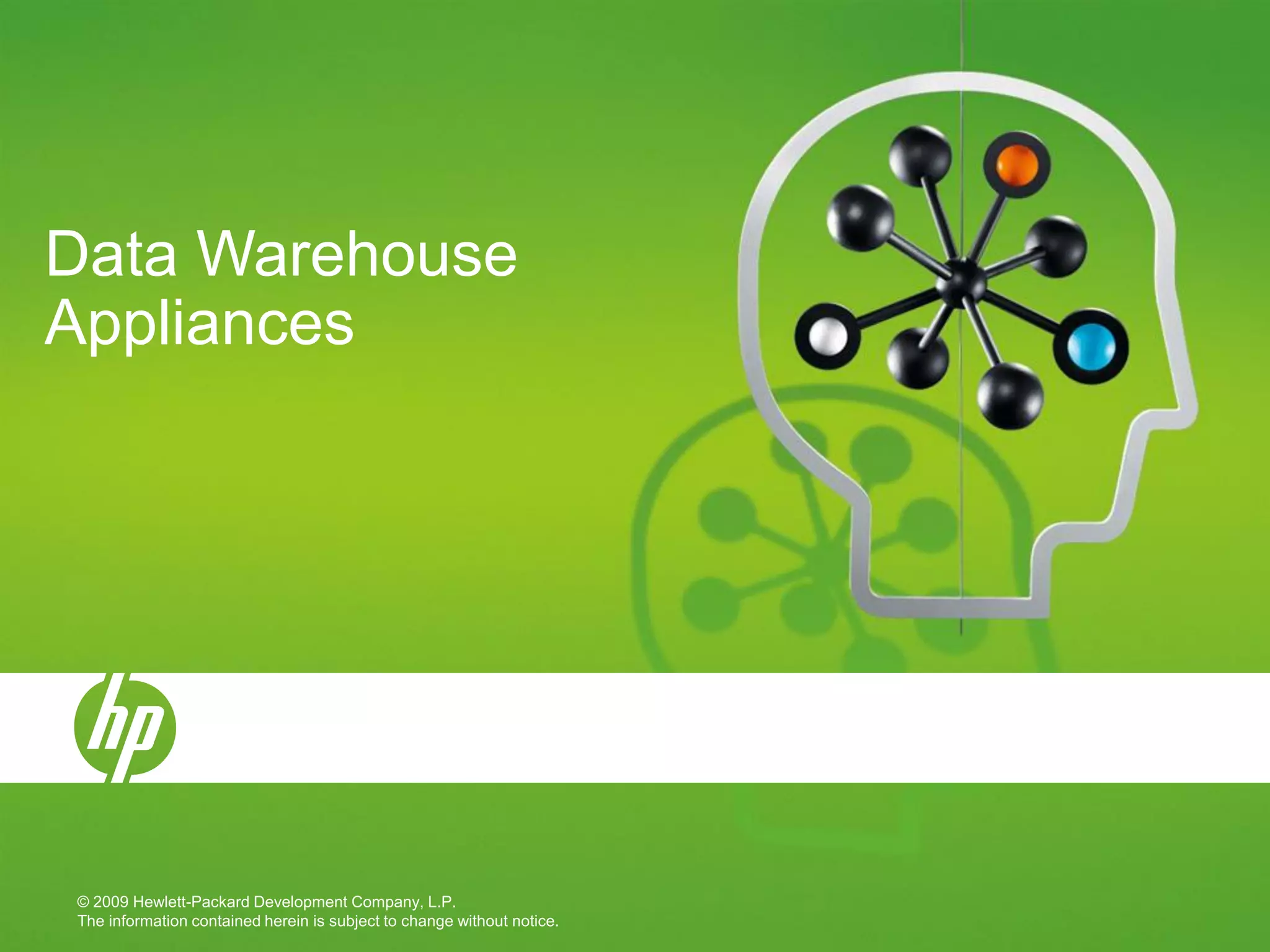 Data Warehouse
Appliances




© 2009 Hewlett-Packard Development Company, L.P.
The information contained herein is subject to change without notice.
 