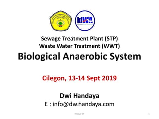 Sewage Treatment Plant (STP)
Waste Water Treatment (WWT)
Biological Anaerobic System
Cilegon, 13-14 Sept 2019
Dwi Handaya
E : info@dwihandaya.com
1
modul 04
 