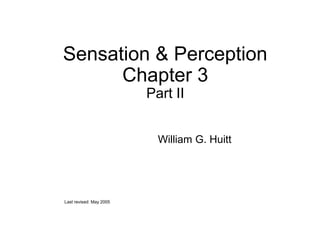 Sensation & Perception
Chapter 3
Part II
William G. Huitt
Last revised: May 2005
 
