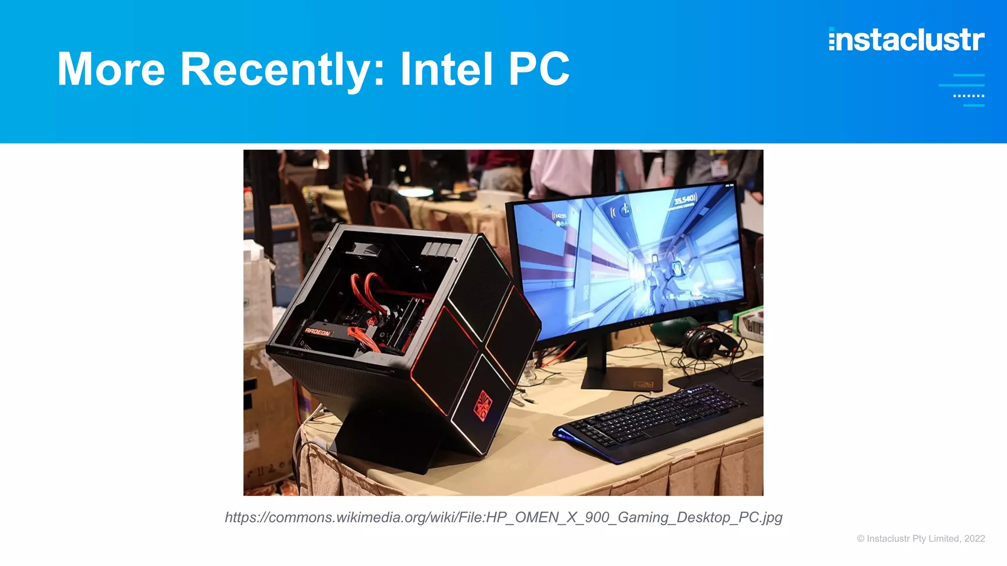 More Recently: Intel PC https://commons.wikimedia.org/wiki/File:HP_OMEN_X_900_Gaming_Desktop_PC.jpg © Instaclustr Pty Limited, 2022 