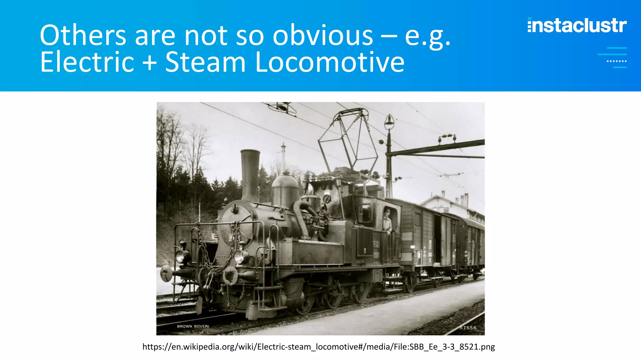 Others are not so obvious – e.g. Electric + Steam Locomotive https://en.wikipedia.org/wiki/Electric-steam_locomotive#/media/File:SBB_Ee_3-3_8521.png 