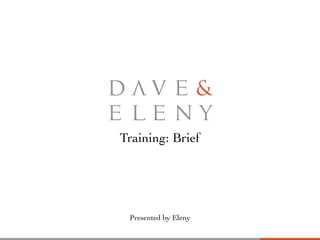 Training: Brief
Presented by Eleny
 