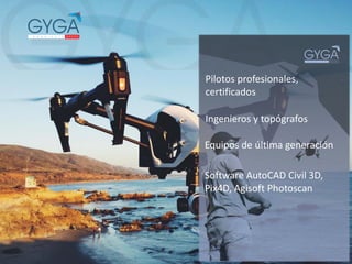 Pilotos profesionales,
certificados
Equipos de última generación
Software AutoCAD Civil 3D,
Pix4D, Agisoft Photoscan
Ingenieros y topógrafos
 