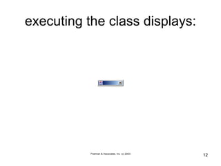 Poelman & Associates, Inc. (c) 2003
12
executing the class displays:
 